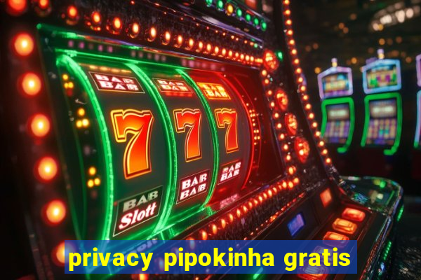 privacy pipokinha gratis